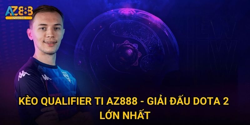 Kèo qualifier ti Az888 - Giải đấu Dota 2 lớn nhất