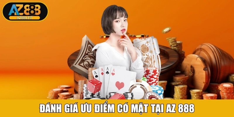 Đánh giá ưu điểm nổi bật có mặt tại AZ 888