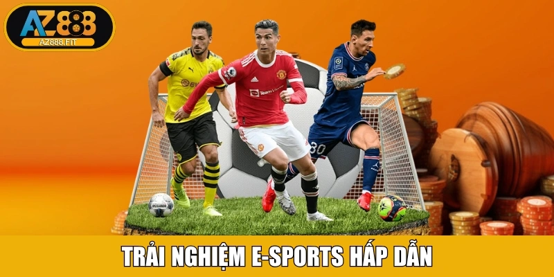 Trải nghiệm E-sports hấp dẫn