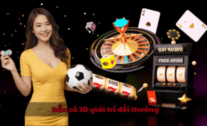 bắn cá 3D giải trí đổi thưởng