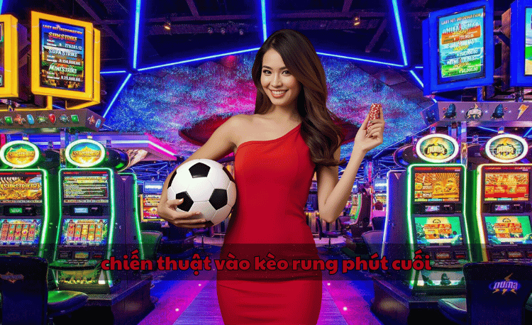 chiến thuật vào kèo rung phút cuối