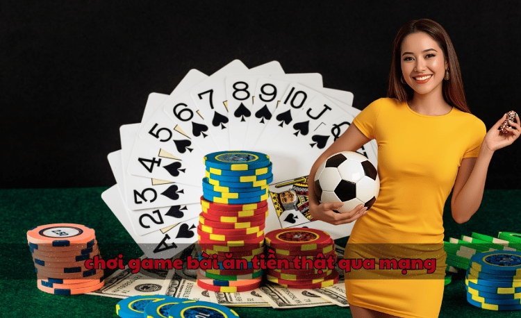 chơi game bài ăn tiền thật qua mạng