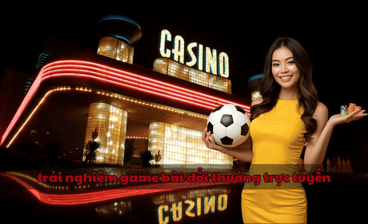 trải nghiệm game bài đổi thưởng trực tuyến